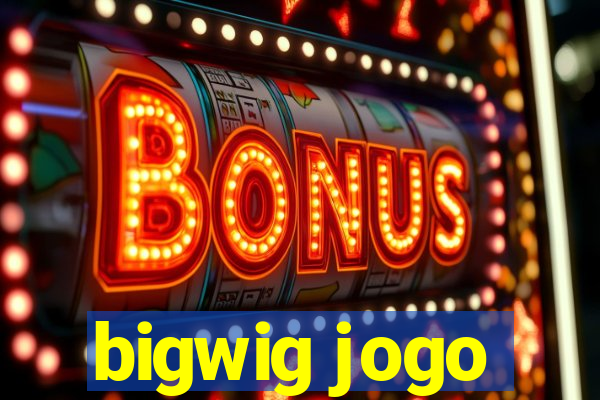 bigwig jogo